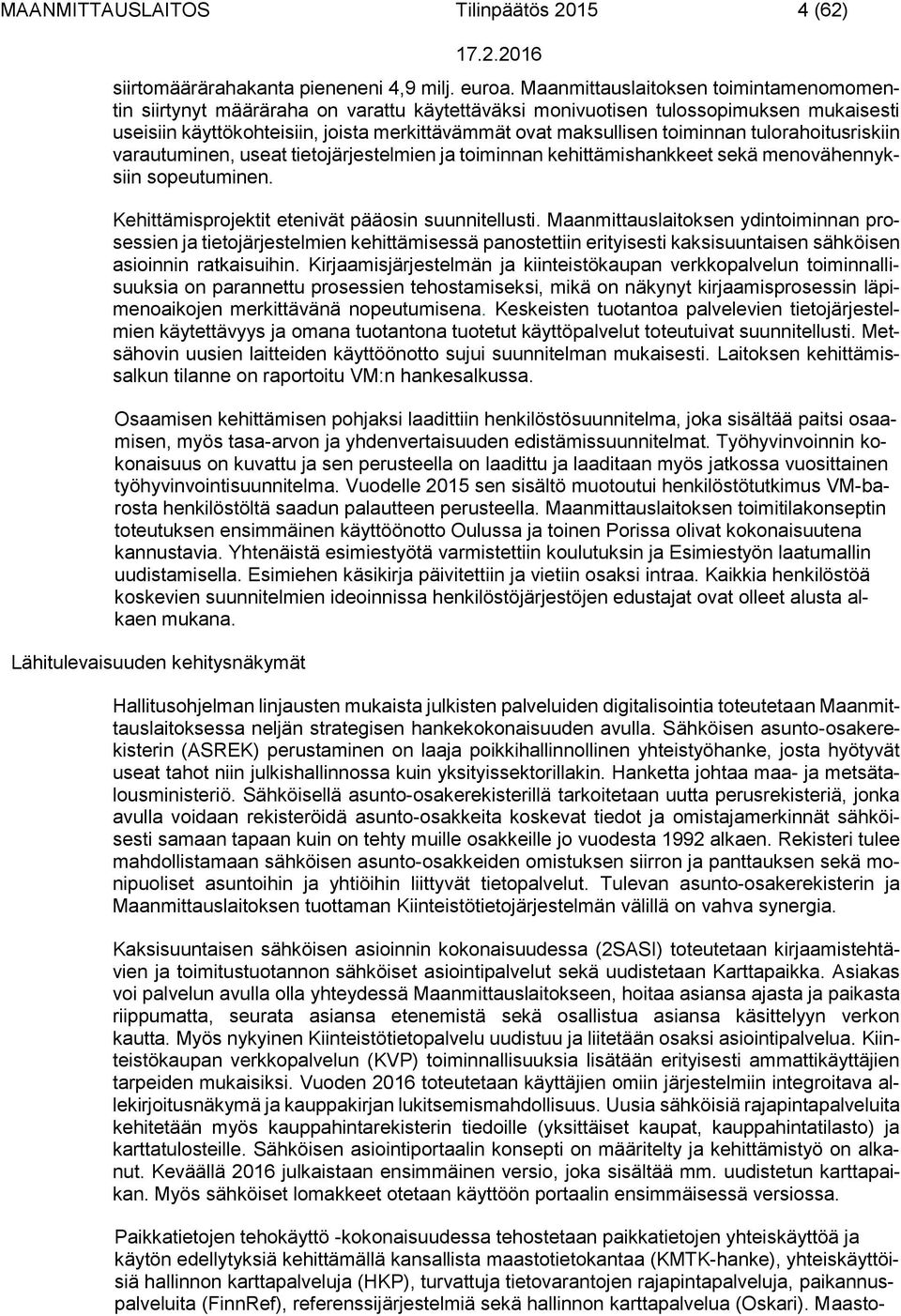 toiminnan tulorahoitusriskiin varautuminen, useat tietojärjestelmien ja toiminnan kehittämishankkeet sekä menovähennyksiin sopeutuminen. Kehittämisprojektit etenivät pääosin suunnitellusti.