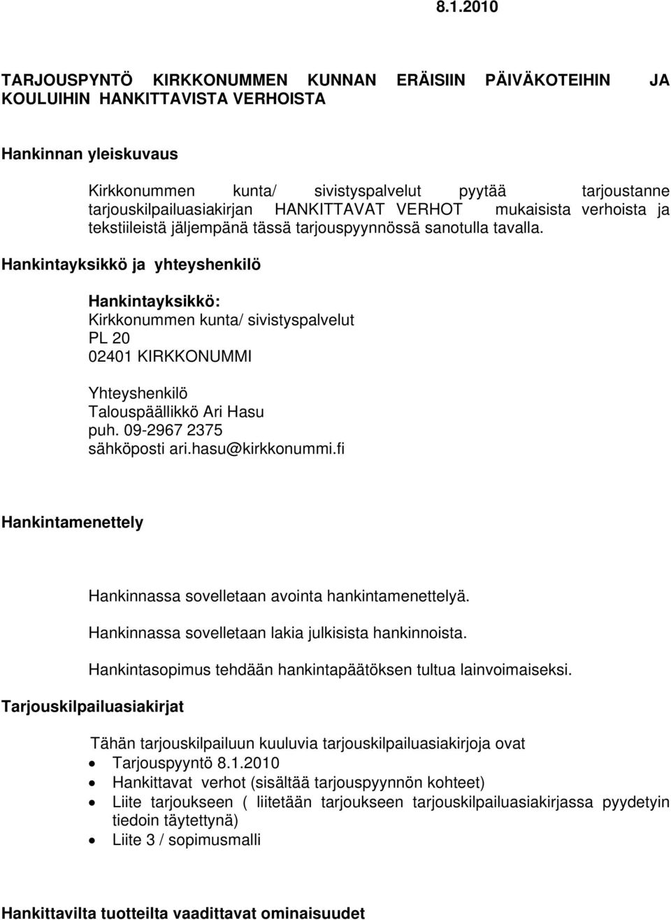 Hankintayksikkö ja yhteyshenkilö Hankintayksikkö: Kirkkonummen kunta/ sivistyspalvelut PL 20 02401 KIRKKONUMMI Yhteyshenkilö Talouspäällikkö Ari Hasu puh. 09-2967 2375 sähköposti ari.hasu@kirkkonummi.