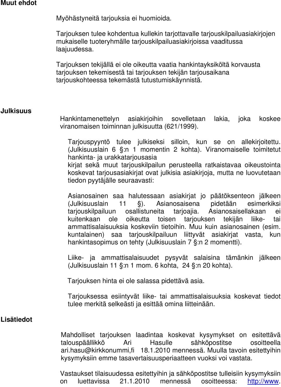 Tarjouksen tekijällä ei ole oikeutta vaatia hankintayksiköltä korvausta tarjouksen tekemisestä tai tarjouksen tekijän tarjousaikana tarjouskohteessa tekemästä tutustumiskäynnistä.