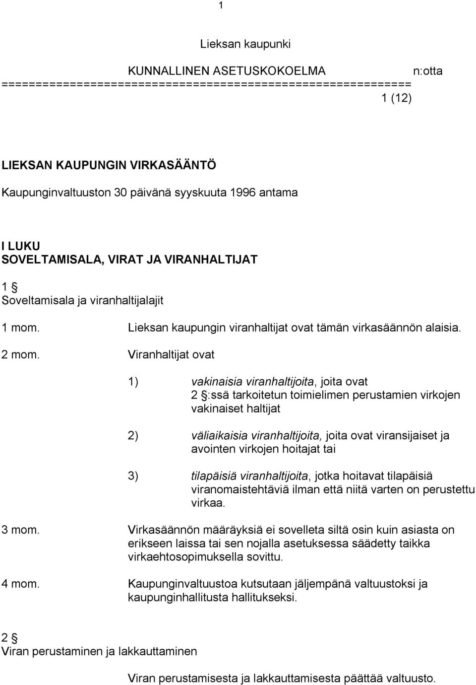 Viranhaltijat ovat 1) vakinaisia viranhaltijoita, joita ovat 2 :ssä tarkoitetun toimielimen perustamien virkojen vakinaiset haltijat 2) väliaikaisia viranhaltijoita, joita ovat viransijaiset ja