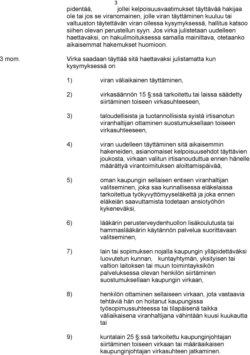 Virka saadaan täyttää sitä haettavaksi julistamatta kun kysymyksessä on 1) viran väliaikainen täyttäminen, 2) virkasäännön 15 :ssä tarkoitettu tai laissa säädetty siirtäminen toiseen virkasuhteeseen,