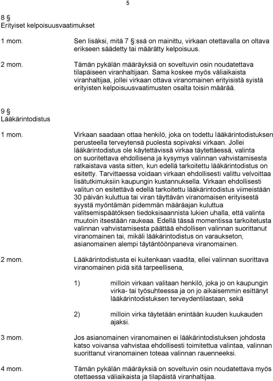 Sama koskee myös väliaikaista viranhaltijaa, jollei virkaan ottava viranomainen erityisistä syistä erityisten kelpoisuusvaatimusten osalta toisin määrää. 9 Lääkärintodistus 1 mom.