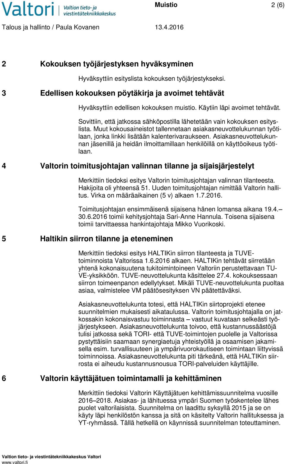 Sovittiin, että jatkossa sähköpostilla lähetetään vain kokouksen esityslista. Muut kokousaineistot tallennetaan asiakasneuvottelukunnan työtilaan, jonka linkki lisätään kalenterivaraukseen.