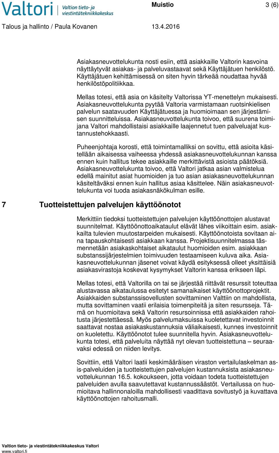 Asiakasneuvottelukunta pyytää Valtoria varmistamaan ruotsinkielisen palvelun saatavuuden Käyttäjätuessa ja huomioimaan sen järjestämisen suunnitteluissa.
