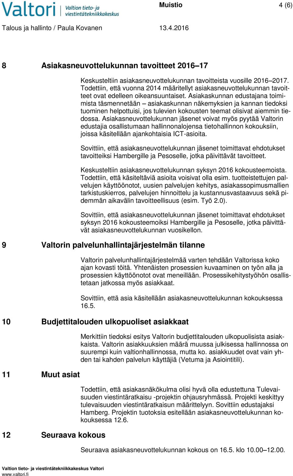 Asiakaskunnan edustajana toimimista täsmennetään asiakaskunnan näkemyksien ja kannan tiedoksi tuominen helpottuisi, jos tulevien kokousten teemat olisivat aiemmin tiedossa.