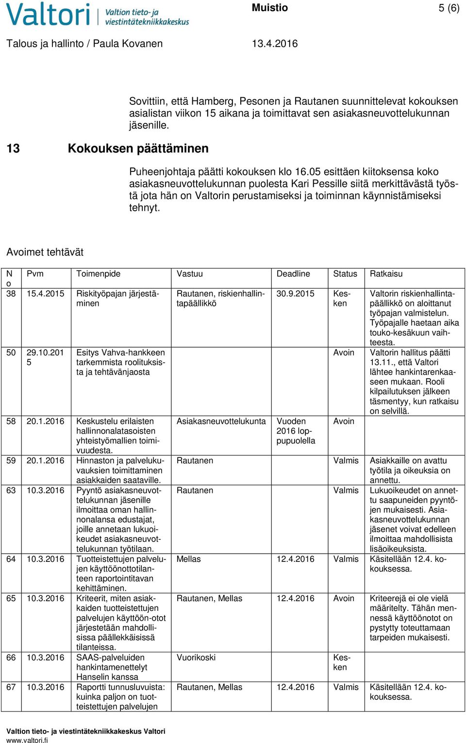 05 esittäen kiitoksensa koko asiakasneuvottelukunnan puolesta Kari Pessille siitä merkittävästä työstä jota hän on Valtorin perustamiseksi ja toiminnan käynnistämiseksi tehnyt.