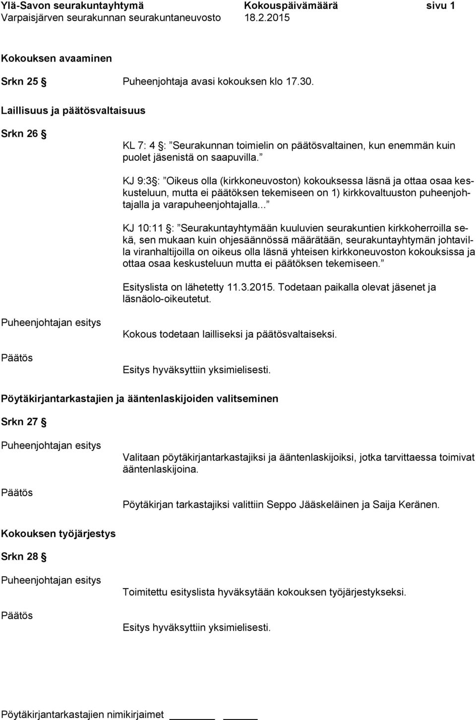 KJ 9:3 : Oikeus olla (kirkkoneuvoston) kokouksessa läsnä ja ottaa osaa keskusteluun, mutta ei päätöksen tekemiseen on 1) kirkkovaltuuston puheenjohtajalla ja varapuheenjohtajalla.