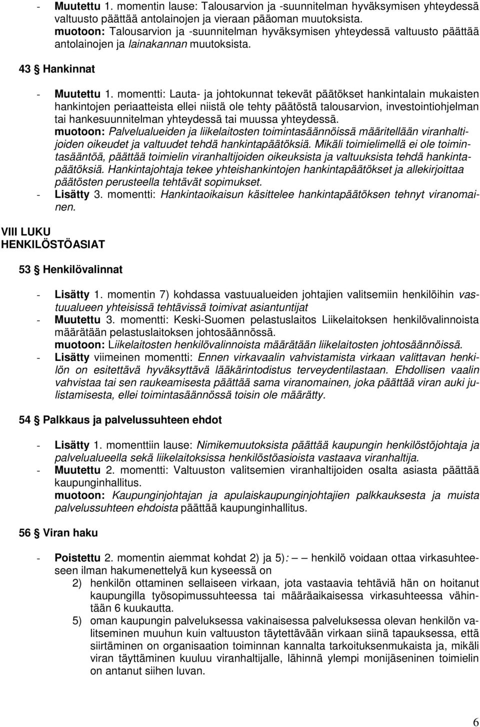 momentti: Lauta- ja johtokunnat tekevät päätökset hankintalain mukaisten hankintojen periaatteista ellei niistä ole tehty päätöstä talousarvion, investointiohjelman tai hankesuunnitelman yhteydessä