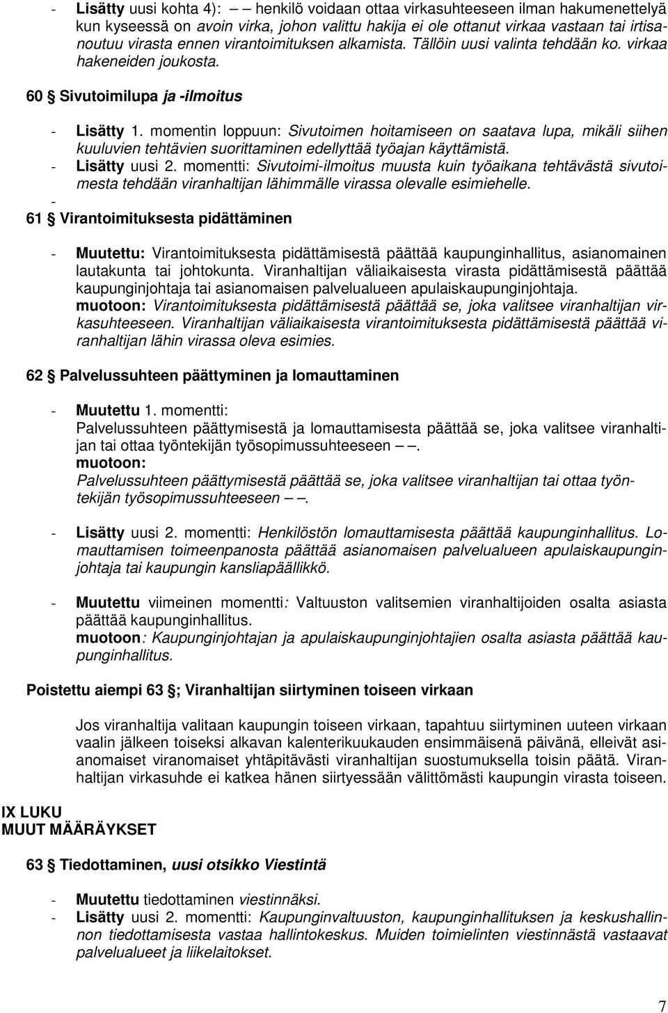 momentin loppuun: Sivutoimen hoitamiseen on saatava lupa, mikäli siihen kuuluvien tehtävien suorittaminen edellyttää työajan käyttämistä. - Lisätty uusi 2.