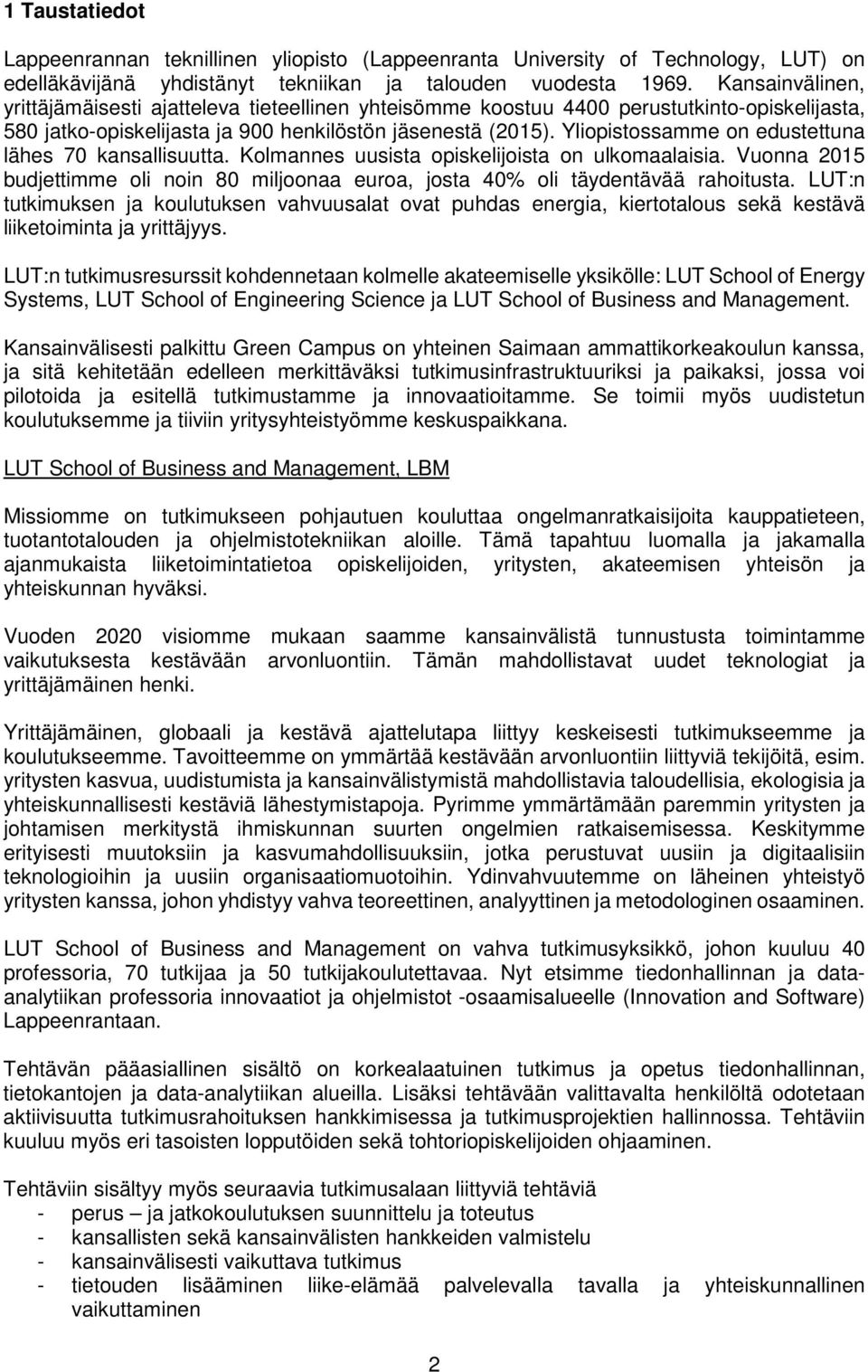 Yliopistossamme on edustettuna lähes 70 kansallisuutta. Kolmannes uusista opiskelijoista on ulkomaalaisia. Vuonna 2015 budjettimme oli noin 80 miljoonaa euroa, josta 40% oli täydentävää rahoitusta.