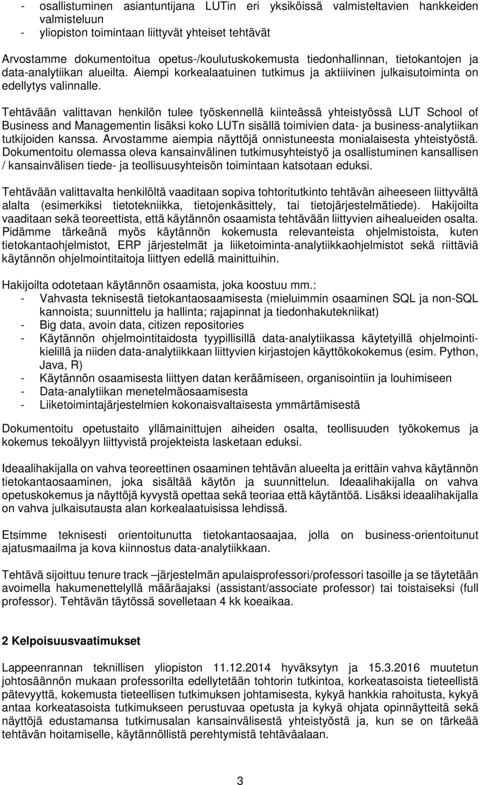Tehtävään valittavan henkilön tulee työskennellä kiinteässä yhteistyössä LUT School of Business and Managementin lisäksi koko LUTn sisällä toimivien data- business-analytiikan tutkijoiden kanssa.