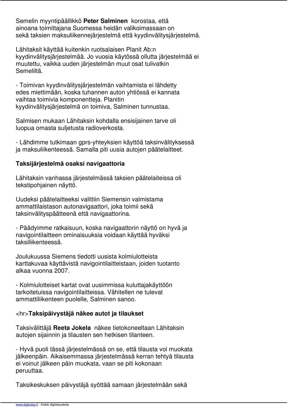 - Toimivan kyydinvälitysjärjestelmän vaihtamista ei lähdetty edes miettimään, koska tuhannen auton yhtiössä ei kannata vaihtaa toimivia komponentteja.
