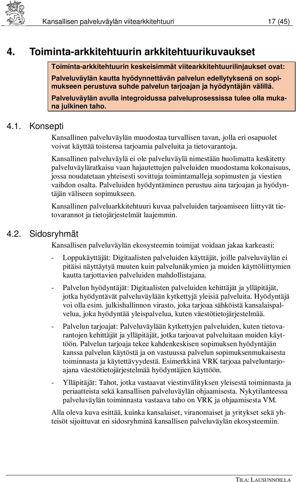 perustuva suhde palvelun tarjoajan ja hyödyntäjän välillä. Palveluväylän avulla integroidussa palveluprosessissa tulee olla mukana julkinen taho. 4.1.