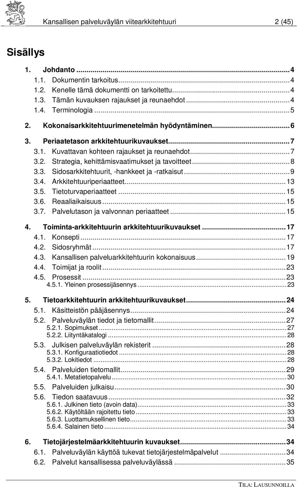 .. 7 3.2. Strategia, kehittämisvaatimukset ja tavoitteet... 8 3.3. Sidosarkkitehtuurit, -hankkeet ja -ratkaisut... 9 3.4. Arkkitehtuuriperiaatteet... 13 3.5. Tietoturvaperiaatteet... 15 3.6.