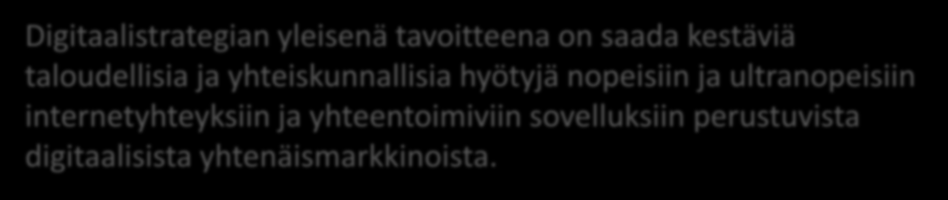 Digitaalistrategian yleisenä tavoitteena on saada kestäviä taloudellisia ja yhteiskunnallisia hyötyjä nopeisiin ja ultranopeisiin