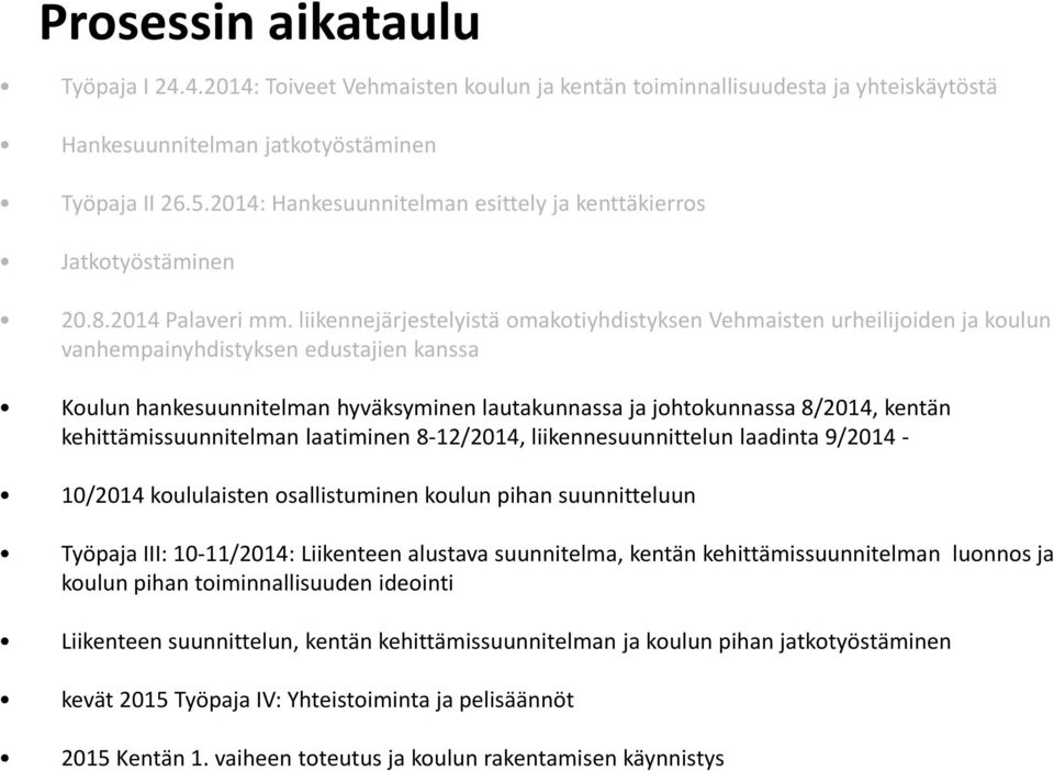 liikennejärjestelyistä omakotiyhdistyksen Vehmaisten urheilijoiden ja koulun vanhempainyhdistyksen edustajien kanssa Koulun hankesuunnitelman hyväksyminen lautakunnassa ja johtokunnassa 8/2014,