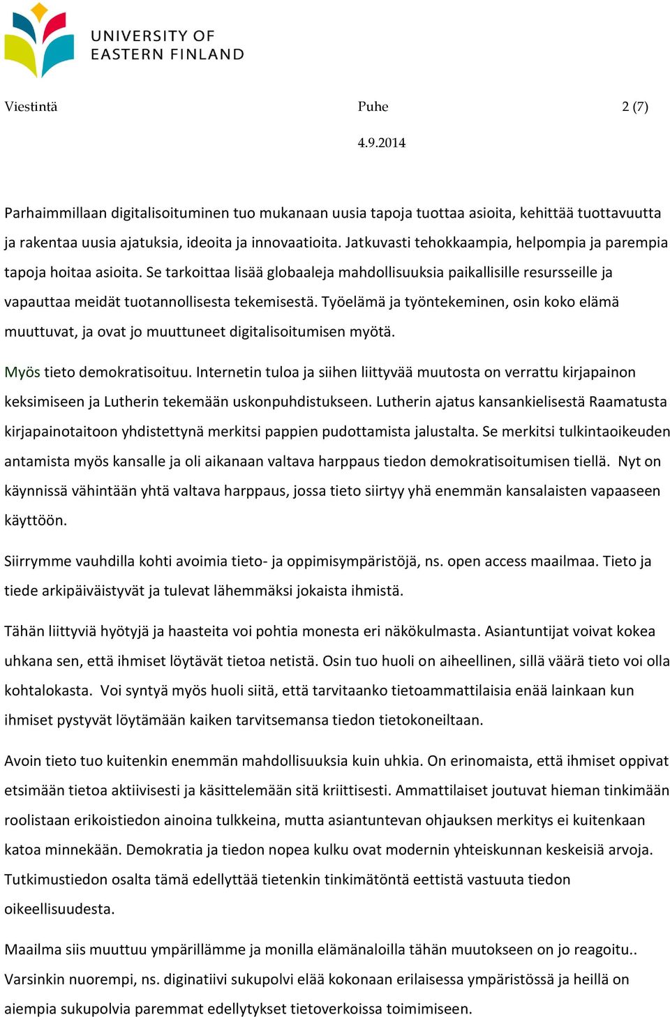 Työelämä ja työntekeminen, osin koko elämä muuttuvat, ja ovat jo muuttuneet digitalisoitumisen myötä. Myös tieto demokratisoituu.