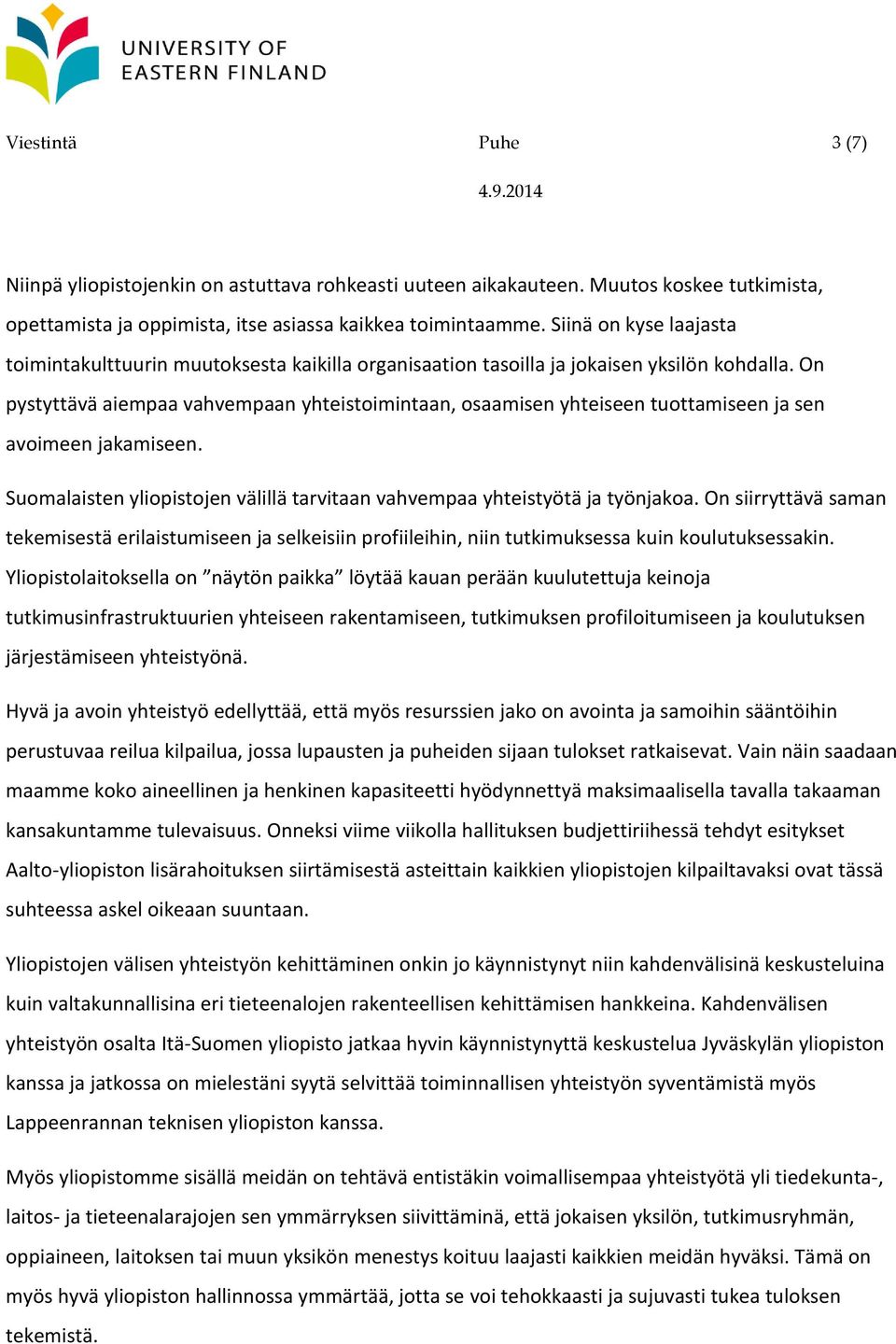 On pystyttävä aiempaa vahvempaan yhteistoimintaan, osaamisen yhteiseen tuottamiseen ja sen avoimeen jakamiseen. Suomalaisten yliopistojen välillä tarvitaan vahvempaa yhteistyötä ja työnjakoa.