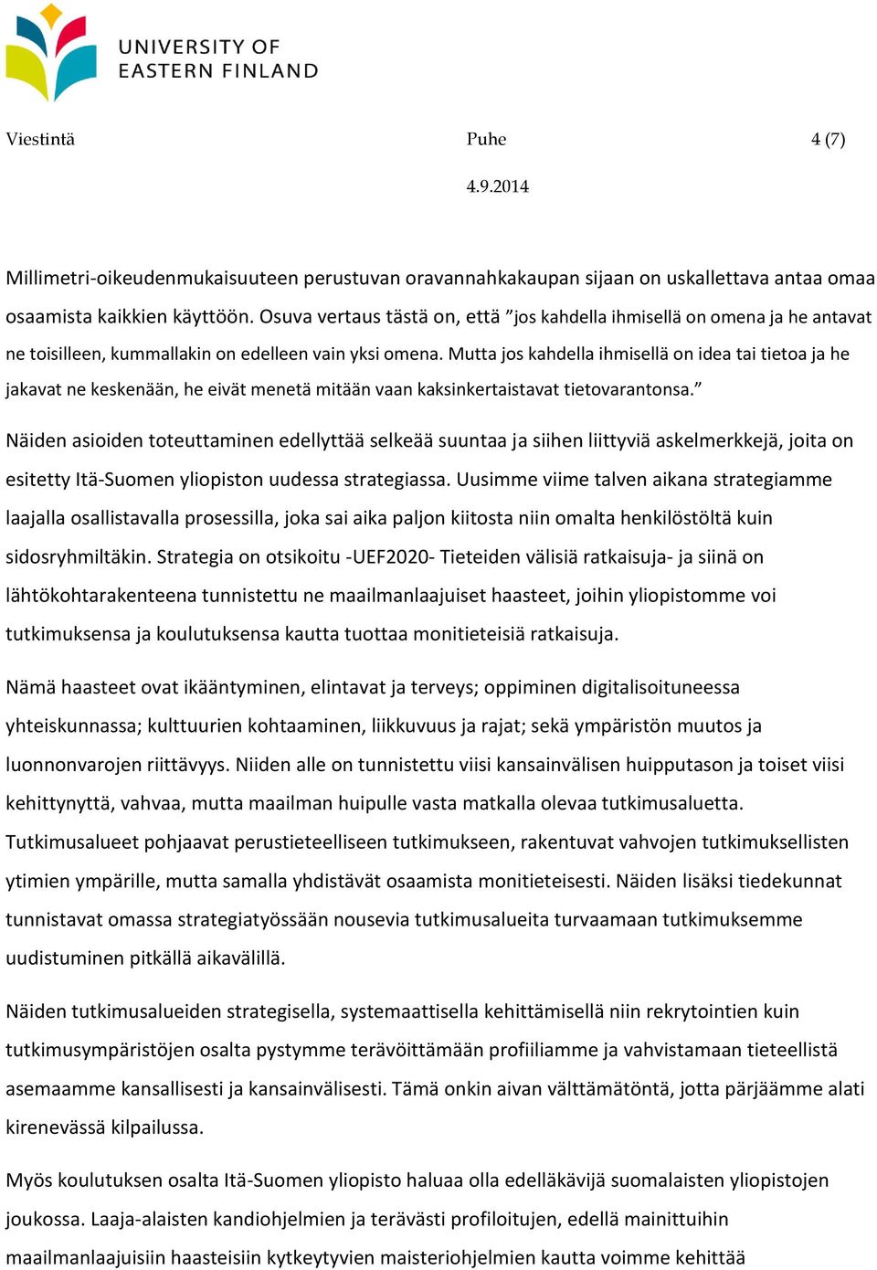 Mutta jos kahdella ihmisellä on idea tai tietoa ja he jakavat ne keskenään, he eivät menetä mitään vaan kaksinkertaistavat tietovarantonsa.