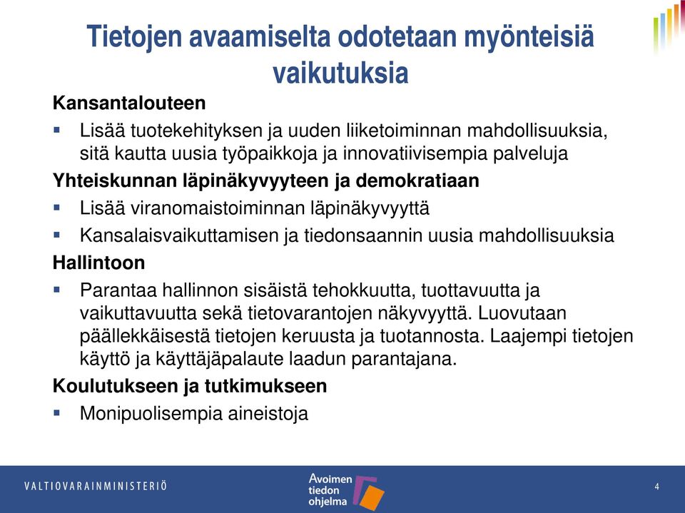 tiedonsaannin uusia mahdollisuuksia Hallintoon Parantaa hallinnon sisäistä tehokkuutta, tuottavuutta ja vaikuttavuutta sekä tietovarantojen näkyvyyttä.