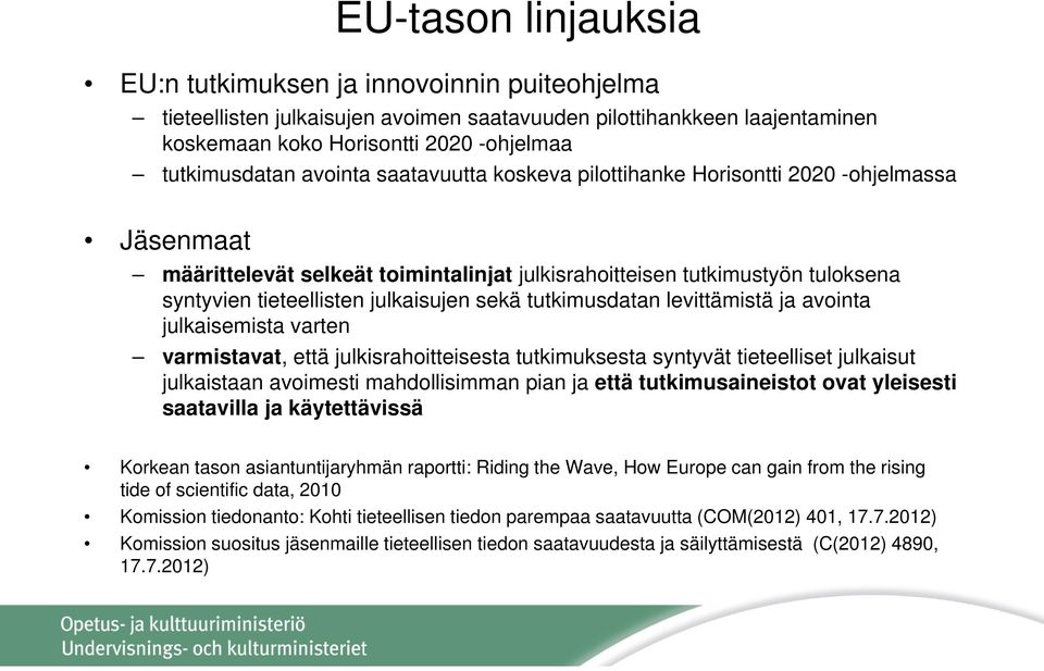 tutkimusdatan levittämistä ja avointa julkaisemista varten varmistavat, että julkisrahoitteisesta tutkimuksesta syntyvät tieteelliset julkaisut julkaistaan avoimesti mahdollisimman pian ja että