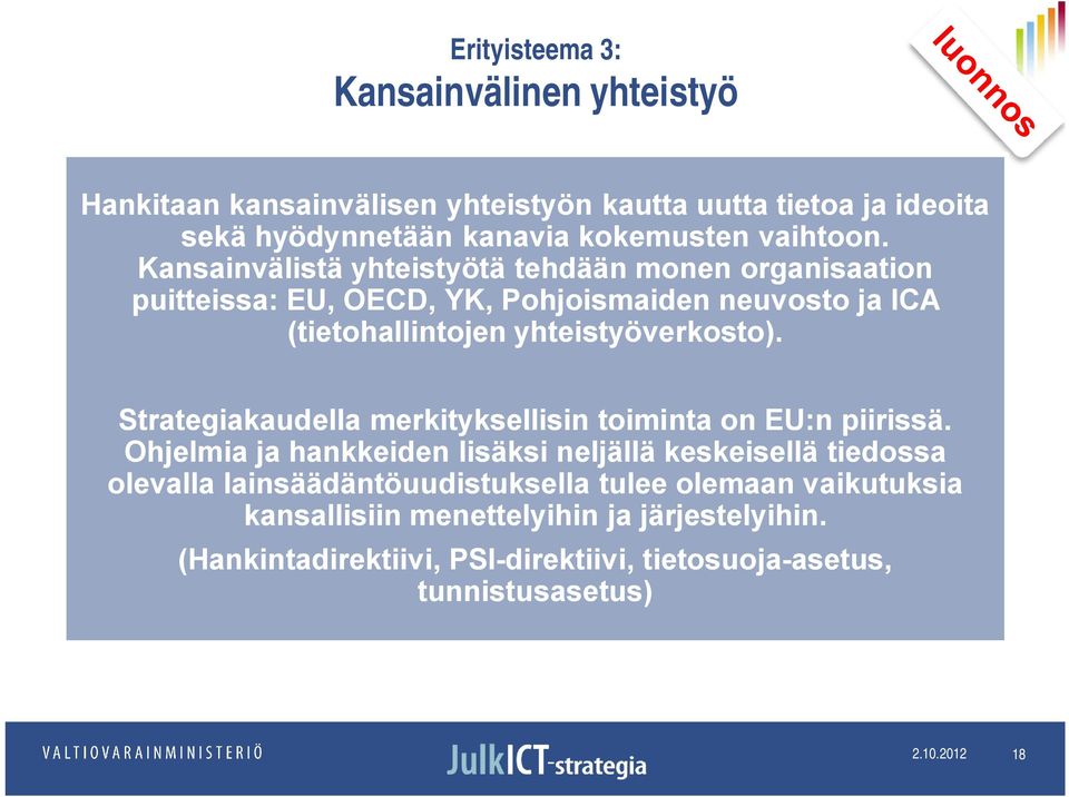Kansainvälistä yhteistyötä tehdään monen organisaation puitteissa: EU, OECD, YK, Pohjoismaiden neuvosto ja ICA (tietohallintojen yhteistyöverkosto).