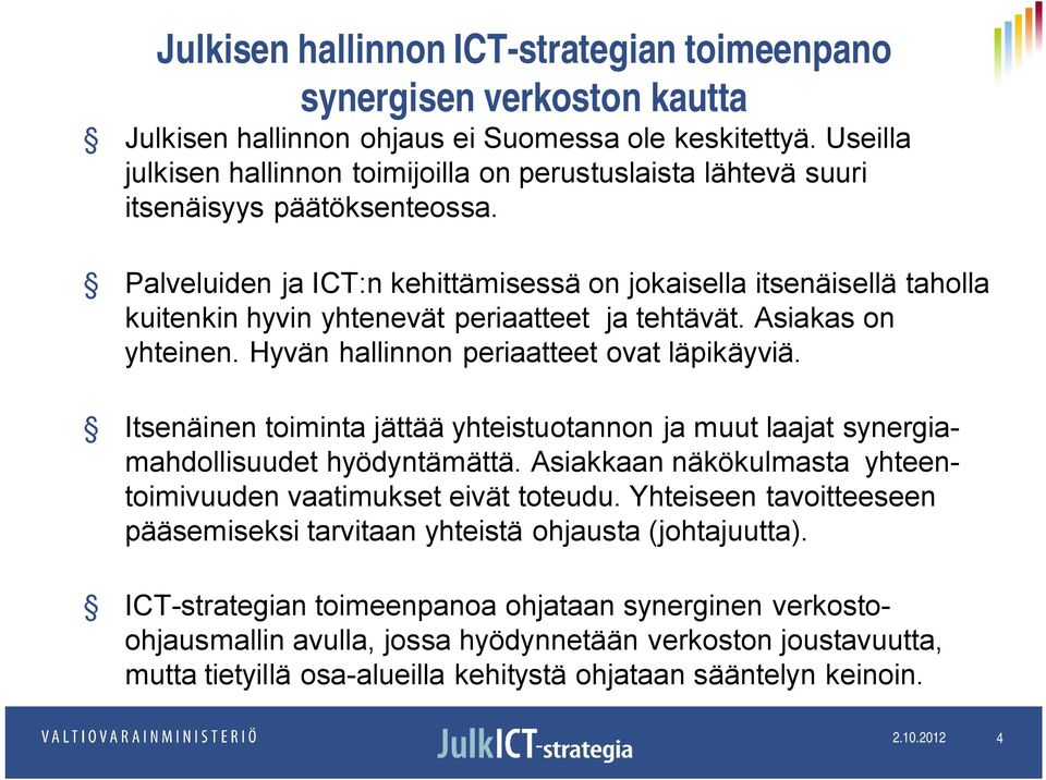 Palveluiden ja ICT:n kehittämisessä on jokaisella itsenäisellä taholla kuitenkin hyvin yhtenevät periaatteet ja tehtävät. Asiakas on yhteinen. Hyvän hallinnon periaatteet ovat läpikäyviä.