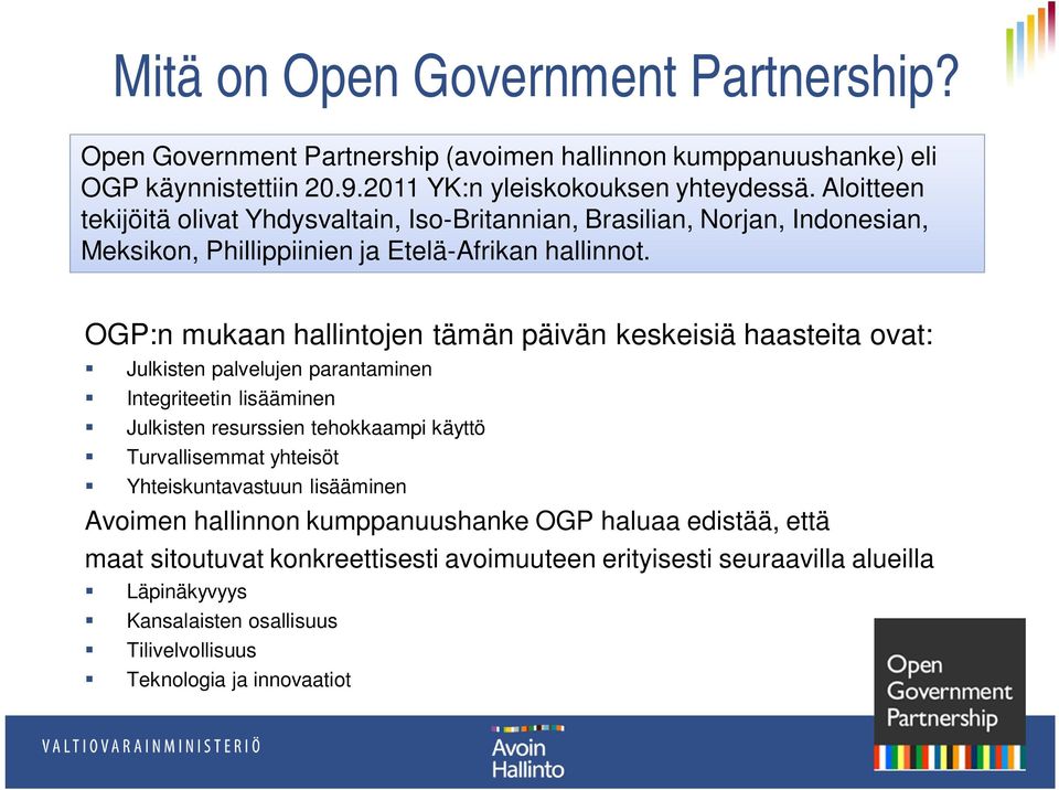 OGP:n mukaan hallintojen tämän päivän keskeisiä haasteita ovat: Julkisten palvelujen parantaminen Integriteetin lisääminen Julkisten resurssien tehokkaampi käyttö Turvallisemmat yhteisöt