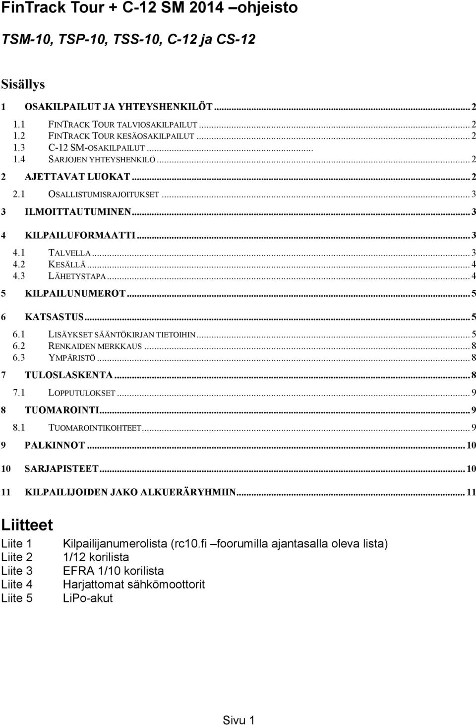 .. 4 4.3 LÄHETYSTAPA... 4 5 KILPAILUNUMEROT... 5 6 KATSASTUS... 5 6.1 LISÄYKSET SÄÄNTÖKIRJAN TIETOIHIN... 5 6.2 RENKAIDEN MERKKAUS... 8 6.3 YMPÄRISTÖ... 8 7 TULOSLASKENTA... 8 7.1 LOPPUTULOKSET.