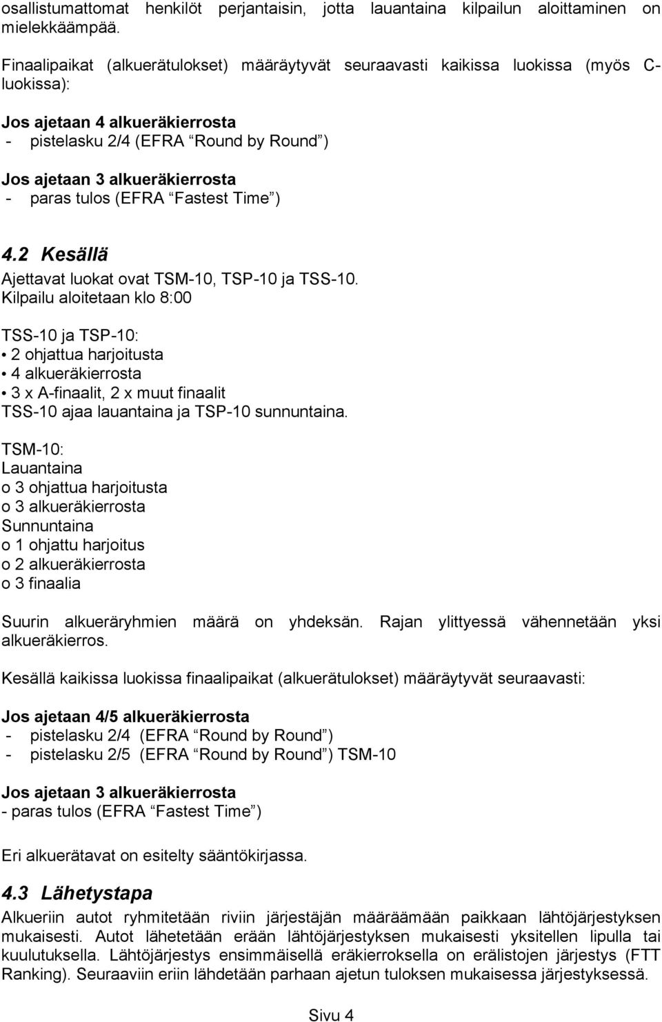 paras tulos (EFRA Fastest Time ) 4.2 Kesällä Ajettavat luokat ovat TSM-10, TSP-10 ja TSS-10.