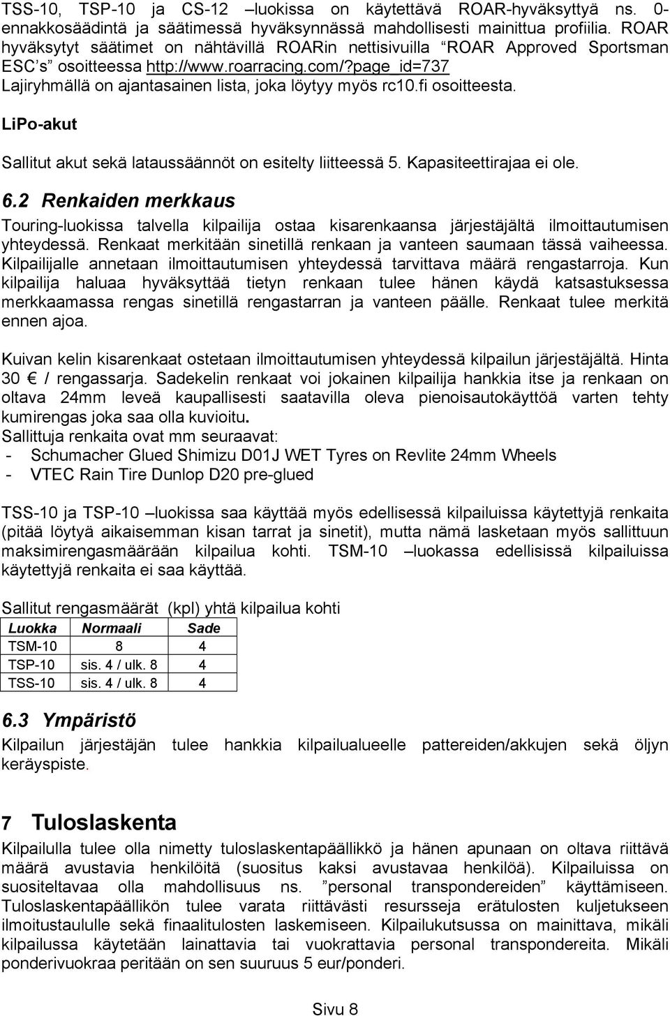 fi osoitteesta. LiPo-akut Sallitut akut sekä lataussäännöt on esitelty liitteessä 5. Kapasiteettirajaa ei ole. 6.