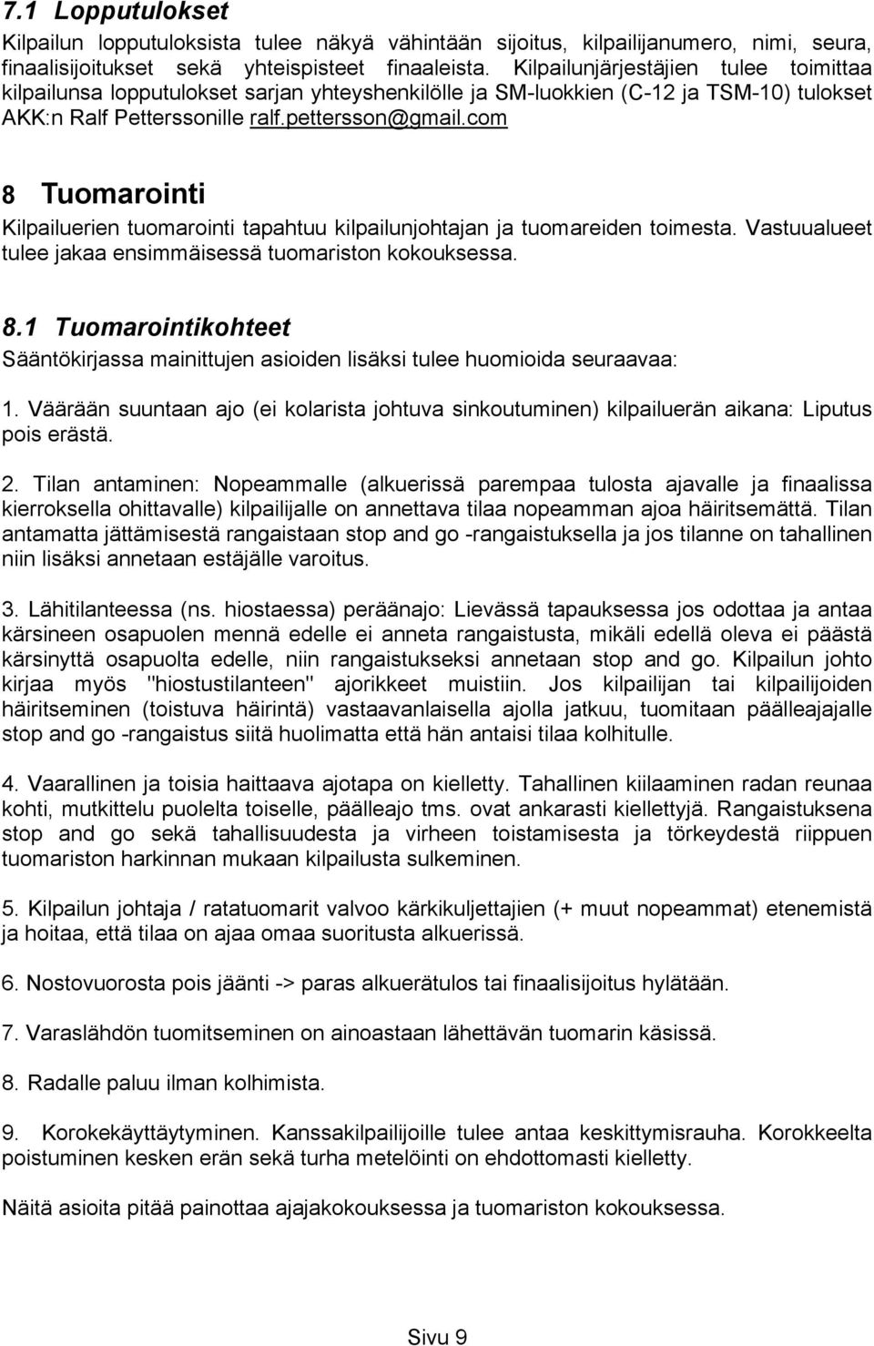 com 8 Tuomarointi Kilpailuerien tuomarointi tapahtuu kilpailunjohtajan ja tuomareiden toimesta. Vastuualueet tulee jakaa ensimmäisessä tuomariston kokouksessa. 8.1 Tuomarointikohteet Sääntökirjassa mainittujen asioiden lisäksi tulee huomioida seuraavaa: 1.