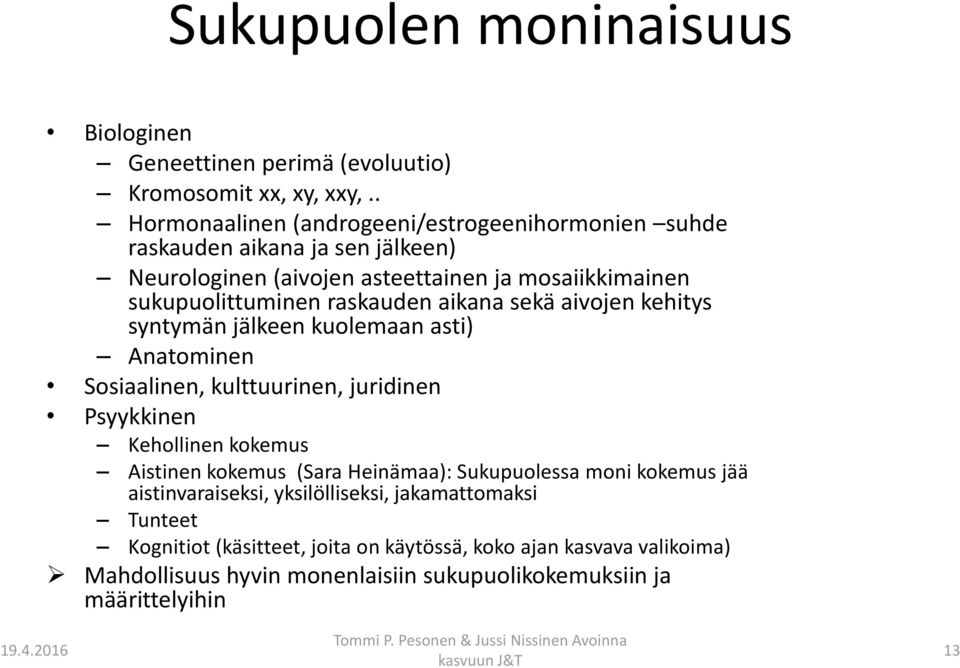 aivojen kehitys syntymän jälkeen kuolemaan asti) Anatominen Sosiaalinen, kulttuurinen, juridinen Psyykkinen Kehollinen kokemus Aistinen kokemus (Sara Heinämaa): Sukupuolessa moni