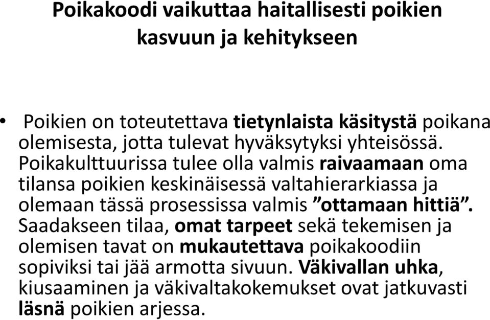 Poikakulttuurissa tulee olla valmis raivaamaan oma tilansa poikien keskinäisessä valtahierarkiassa ja olemaan tässä prosessissa valmis