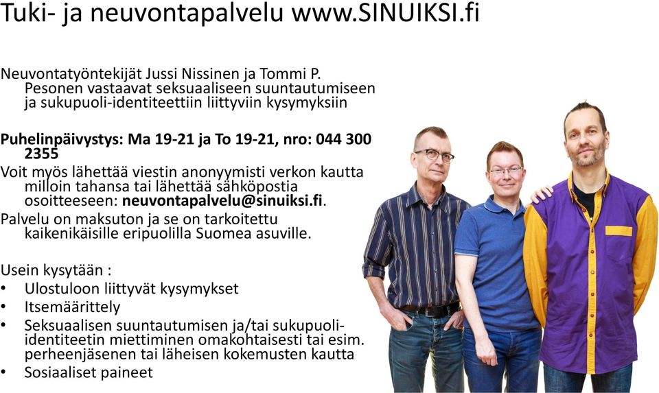 lähettää viestin anonyymisti verkon kautta milloin tahansa tai lähettää sähköpostia osoitteeseen: neuvontapalvelu@sinuiksi.fi.
