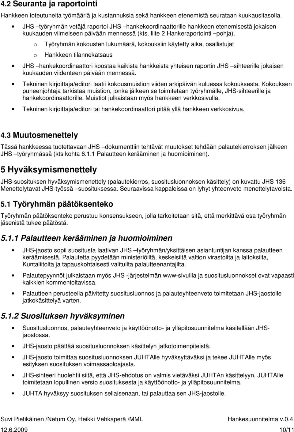 o o Työryhmän kokousten lukumäärä, kokouksiin käytetty aika, osallistujat Hankkeen tilannekatsaus JHS hankekoordinaattori koostaa kaikista hankkeista yhteisen raportin JHS sihteerille jokaisen