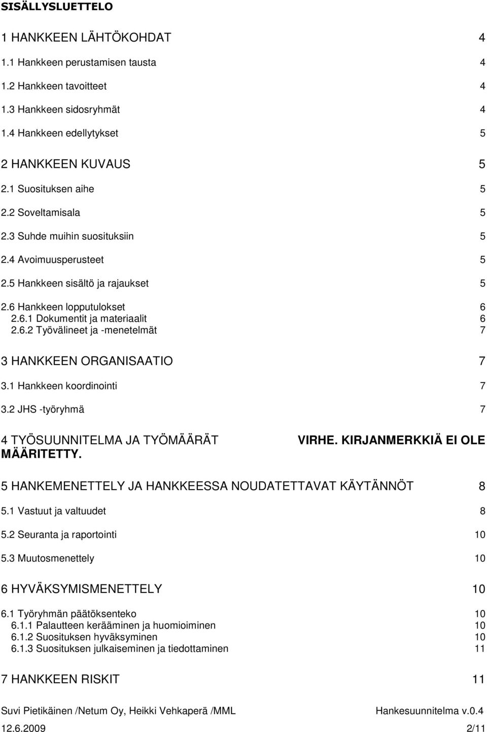 1 Hankkeen koordinointi 7 3.2 JHS -työryhmä 7 4 TYÖSUUNNITELMA JA TYÖMÄÄRÄT VIRHE. KIRJANMERKKIÄ EI OLE MÄÄRITETTY. 5 HANKEMENETTELY JA HANKKEESSA NOUDATETTAVAT KÄYTÄNNÖT 8 5.