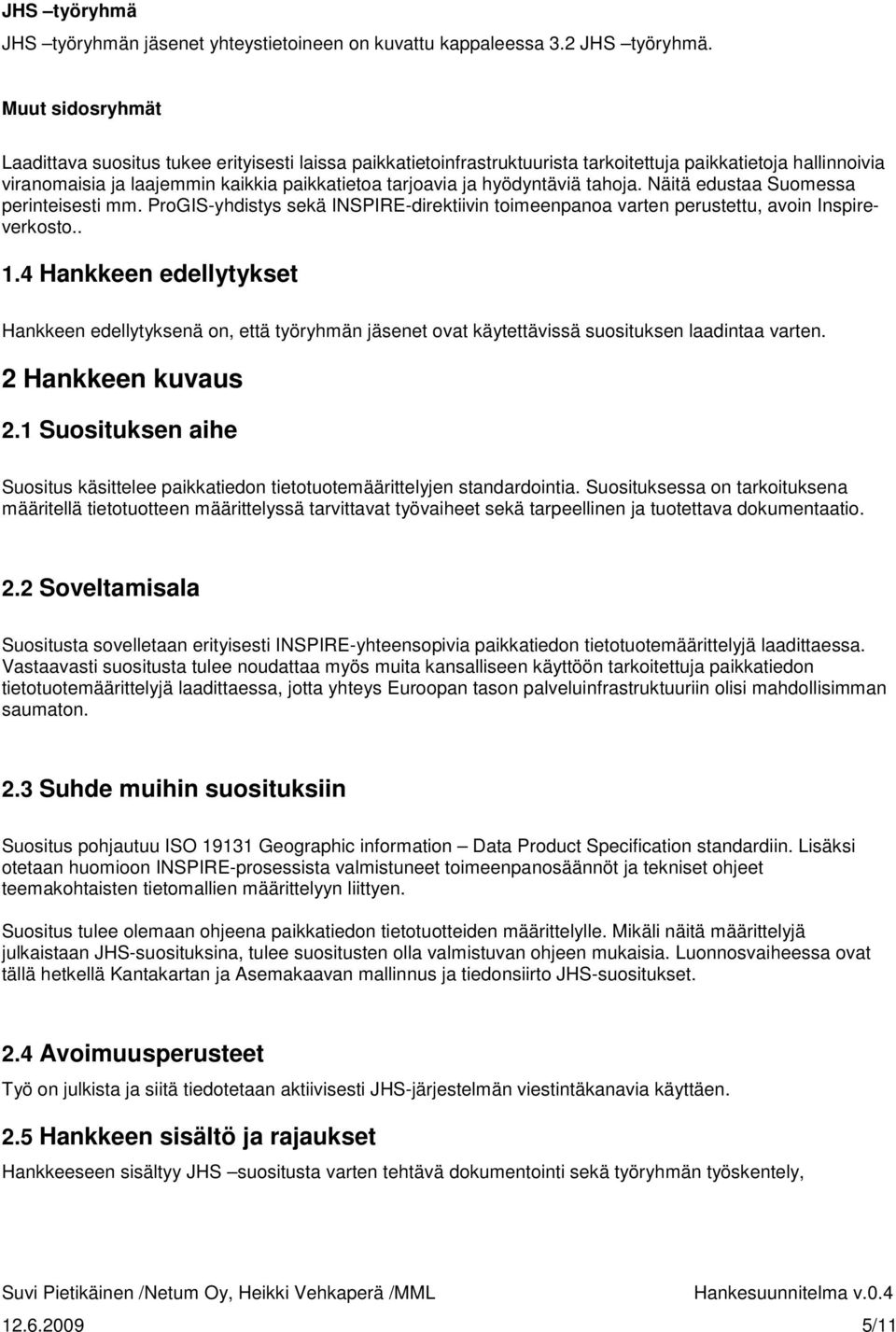 hyödyntäviä tahoja. Näitä edustaa Suomessa perinteisesti mm. ProGIS-yhdistys sekä INSPIRE-direktiivin toimeenpanoa varten perustettu, avoin Inspireverkosto.. 1.