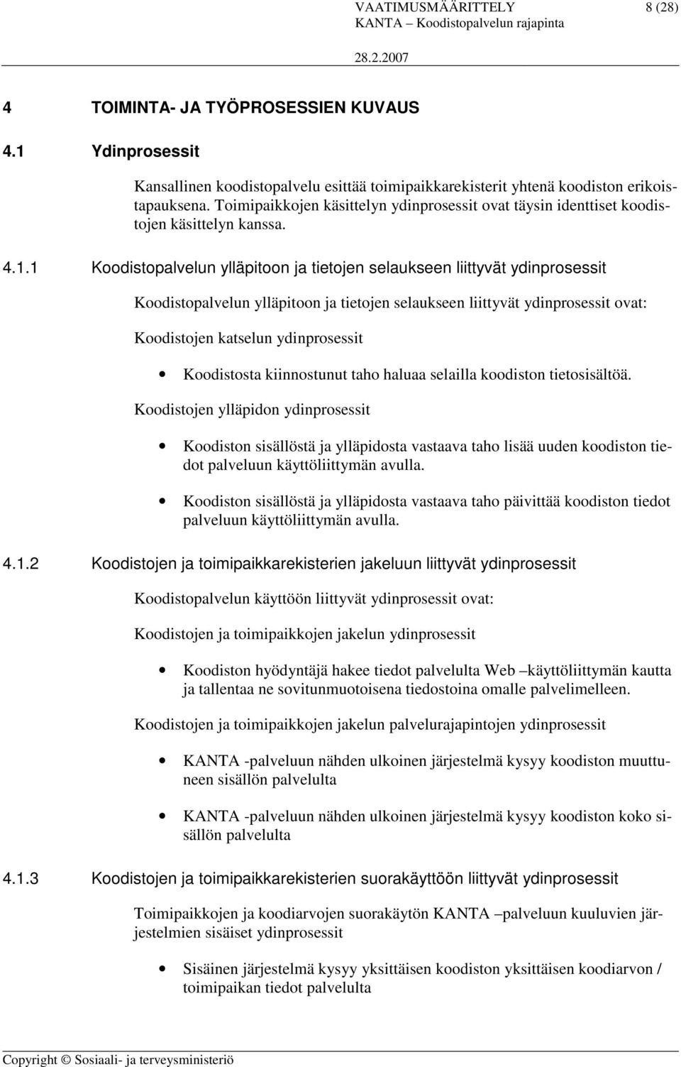 1 Koodistopalvelun ylläpitoon ja tietojen selaukseen liittyvät ydinprosessit Koodistopalvelun ylläpitoon ja tietojen selaukseen liittyvät ydinprosessit ovat: Koodistojen katselun ydinprosessit