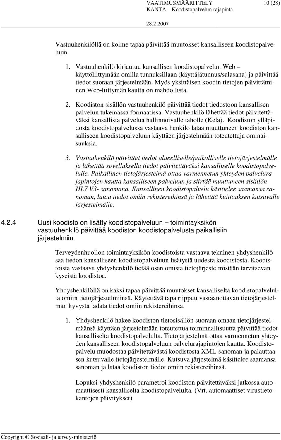 Vastuuhenkilö lähettää tiedot päivitettäväksi kansallista palvelua hallinnoivalle taholle (Kela).