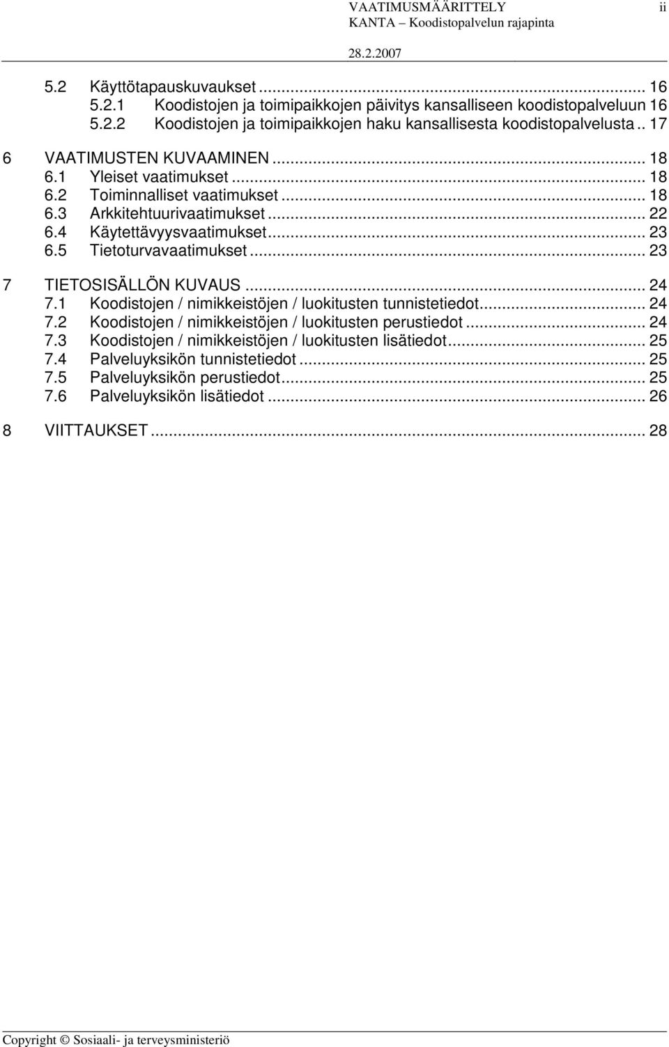 5 Tietoturvavaatimukset... 23 7 TIETOSISÄLLÖN KUVAUS... 24 7.1 Koodistojen / nimikkeistöjen / luokitusten tunnistetiedot... 24 7.2 Koodistojen / nimikkeistöjen / luokitusten perustiedot... 24 7.3 Koodistojen / nimikkeistöjen / luokitusten lisätiedot.