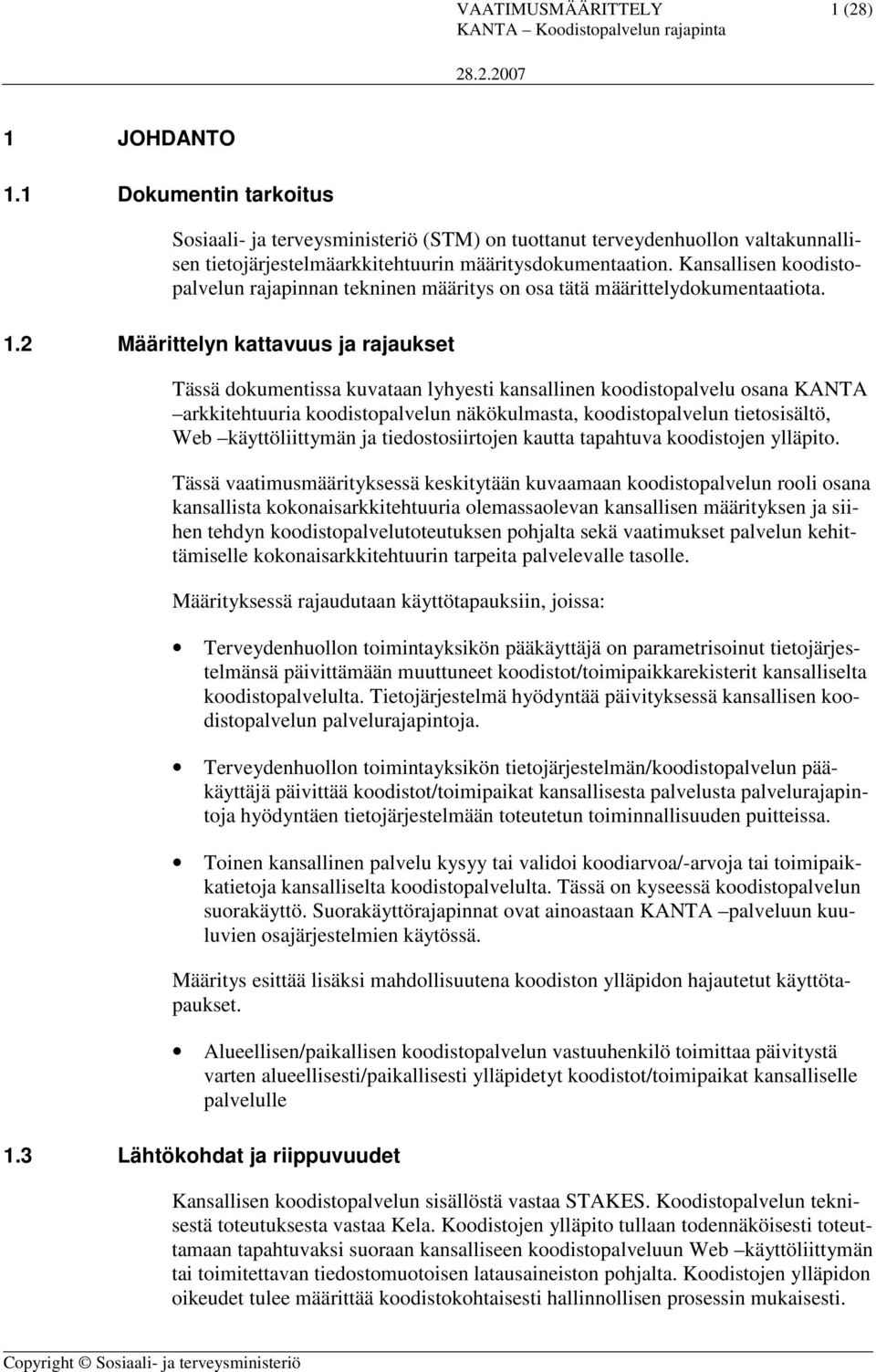 2 Määrittelyn kattavuus ja rajaukset Tässä dokumentissa kuvataan lyhyesti kansallinen koodistopalvelu osana KANTA arkkitehtuuria koodistopalvelun näkökulmasta, koodistopalvelun tietosisältö, Web