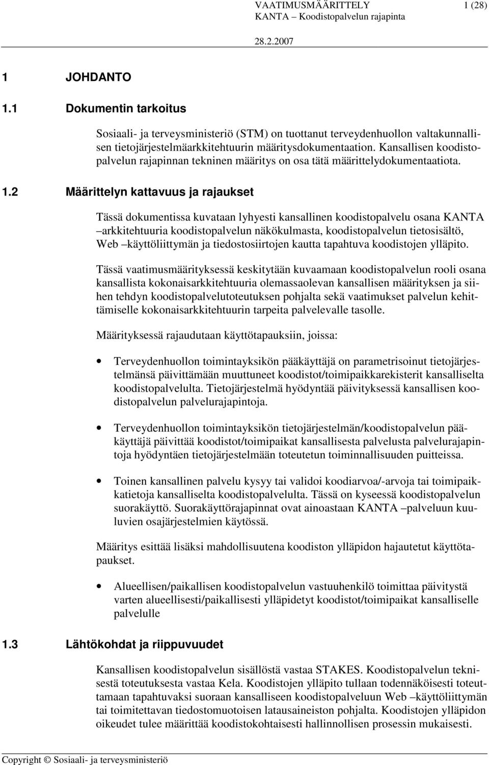 2 Määrittelyn kattavuus ja rajaukset Tässä dokumentissa kuvataan lyhyesti kansallinen koodistopalvelu osana KANTA arkkitehtuuria koodistopalvelun näkökulmasta, koodistopalvelun tietosisältö, Web