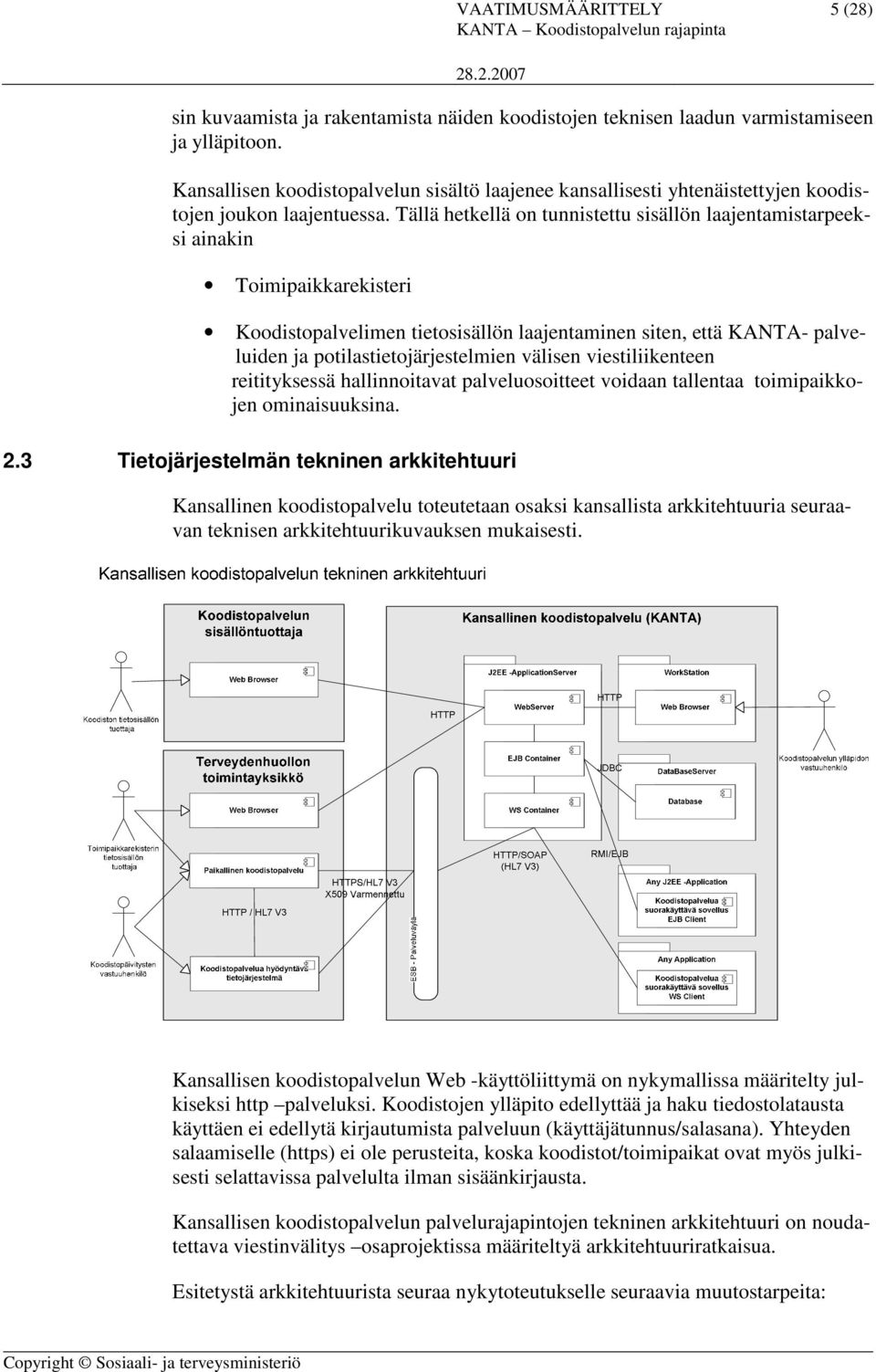 Tällä hetkellä on tunnistettu sisällön laajentamistarpeeksi ainakin Toimipaikkarekisteri Koodistopalvelimen tietosisällön laajentaminen siten, että KANTA- palveluiden ja potilastietojärjestelmien