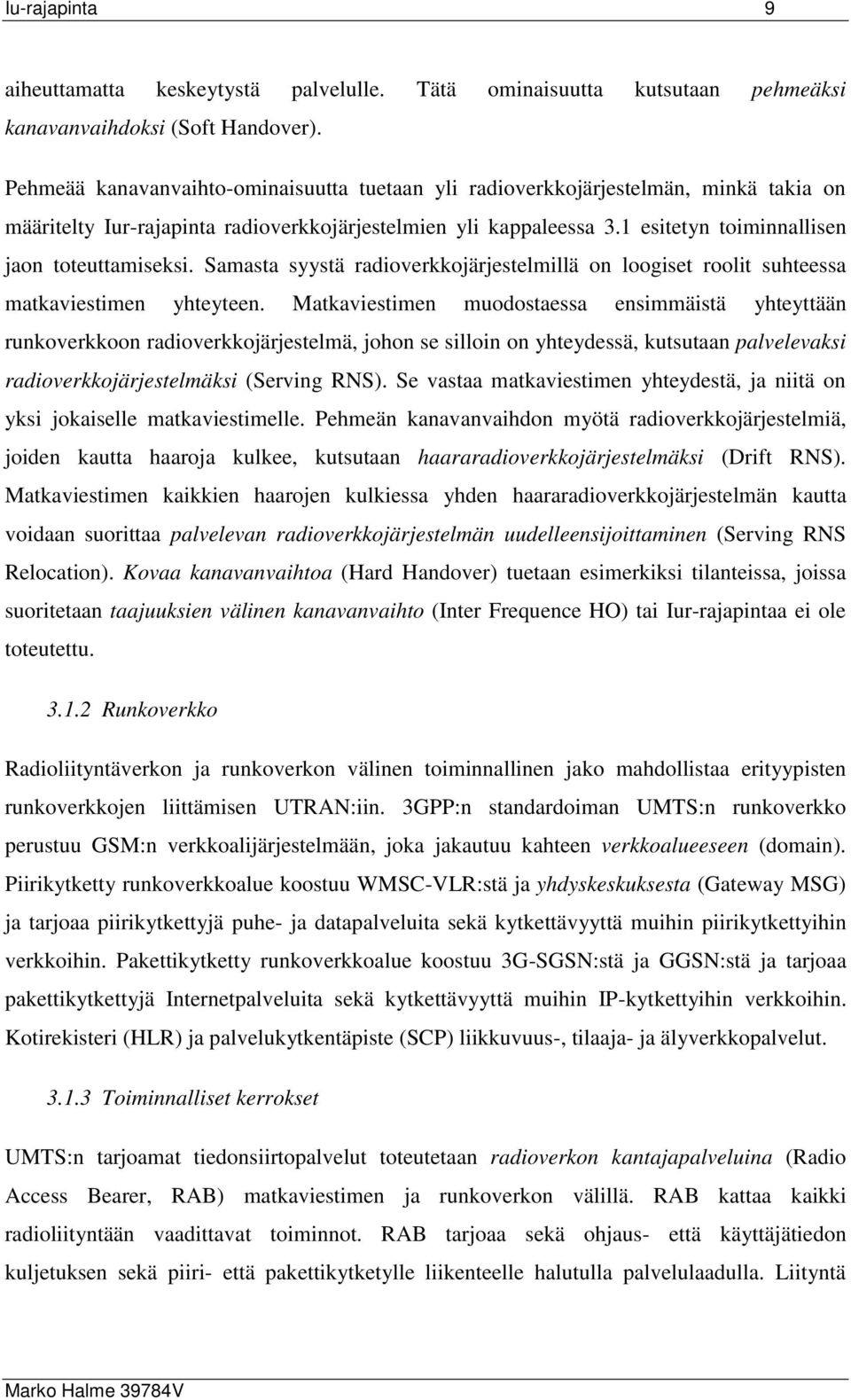 1 esitetyn toiminnallisen jaon toteuttamiseksi. Samasta syystä radioverkkojärjestelmillä on loogiset roolit suhteessa matkaviestimen yhteyteen.