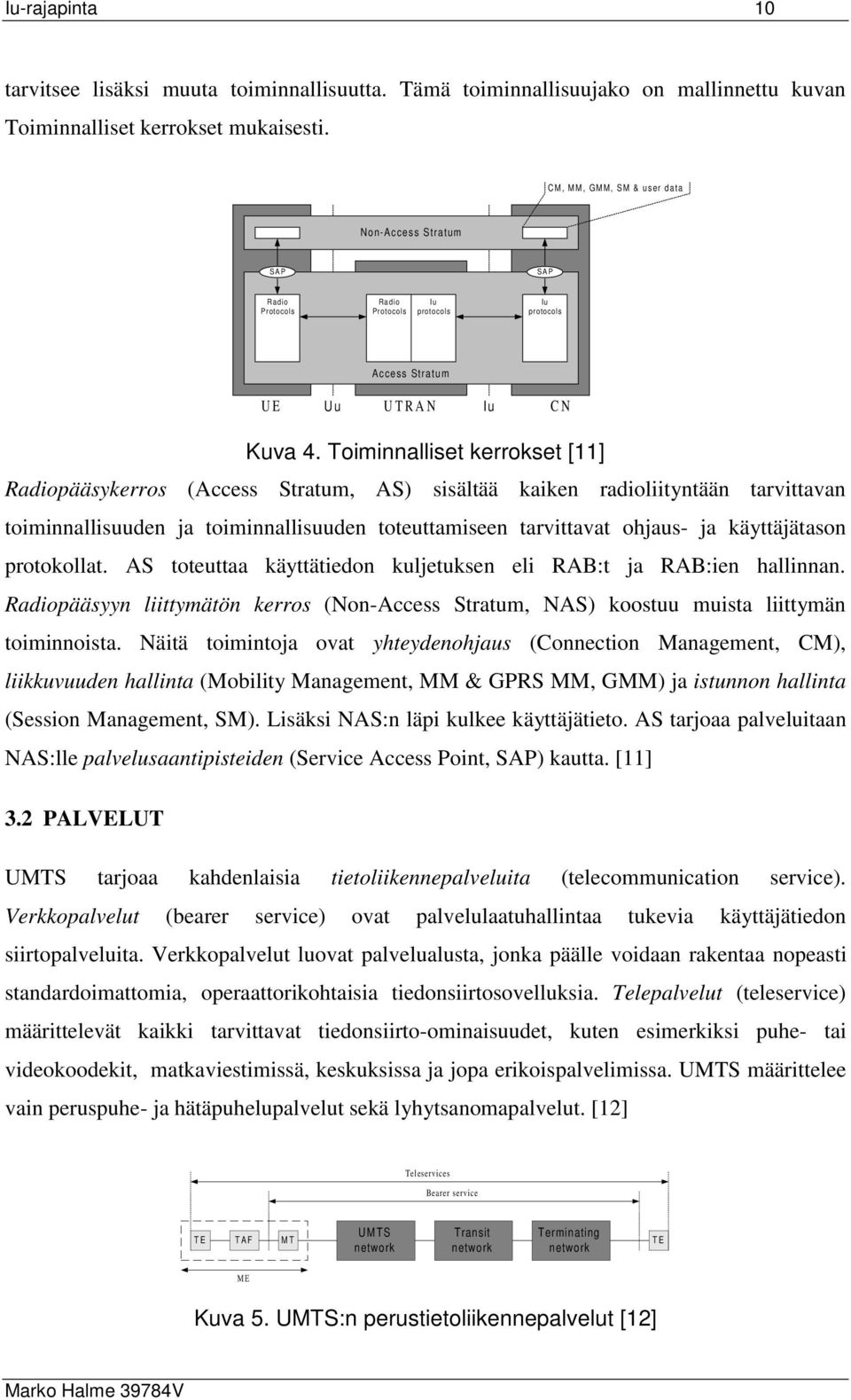 Toiminnalliset kerrokset [11] Radiopääsykerros (Access Stratum, AS) sisältää kaiken radioliityntään tarvittavan toiminnallisuuden ja toiminnallisuuden toteuttamiseen tarvittavat ohjaus- ja