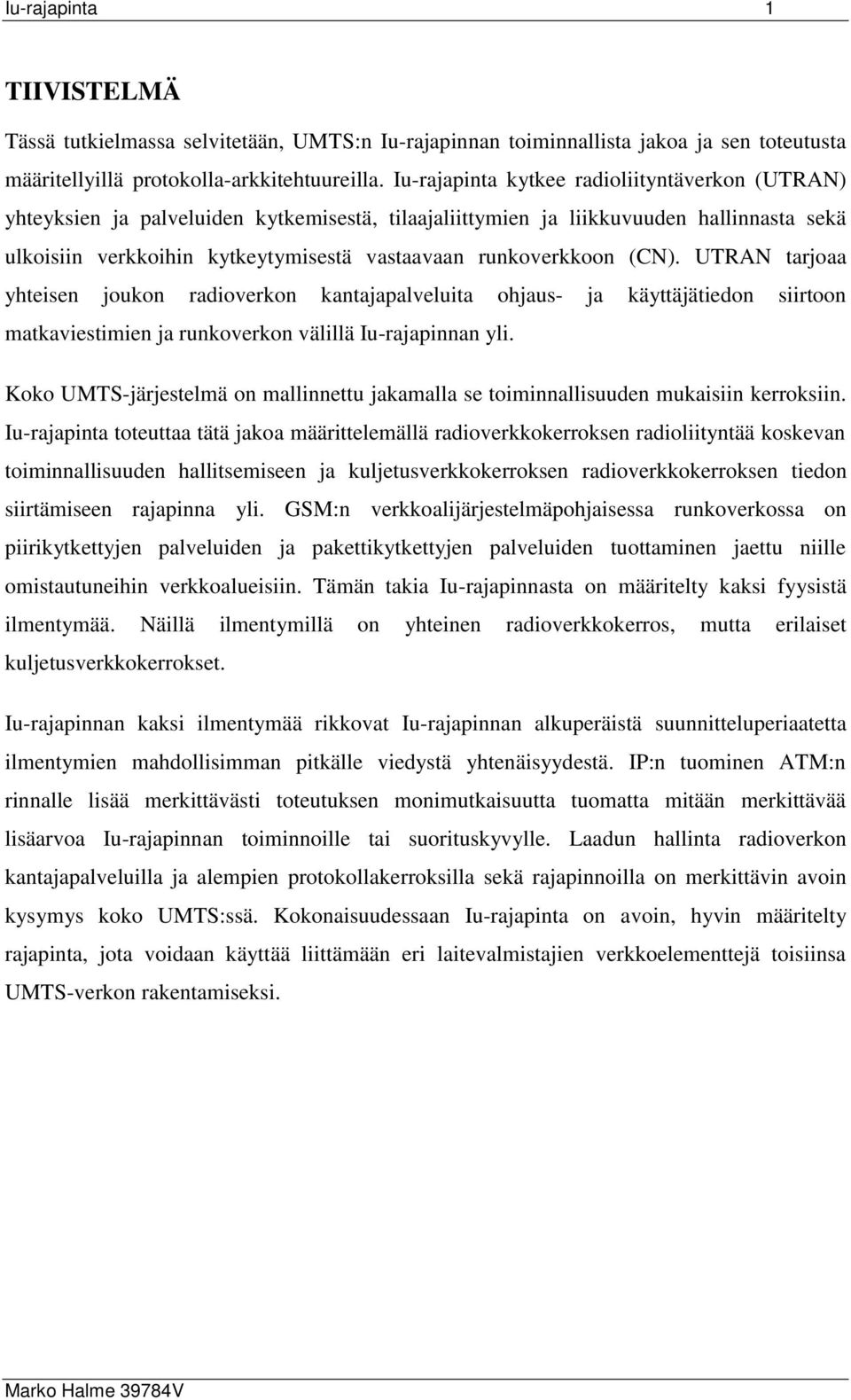 runkoverkkoon (CN). UTRAN tarjoaa yhteisen joukon radioverkon kantajapalveluita ohjaus- ja käyttäjätiedon siirtoon matkaviestimien ja runkoverkon välillä Iu-rajapinnan yli.