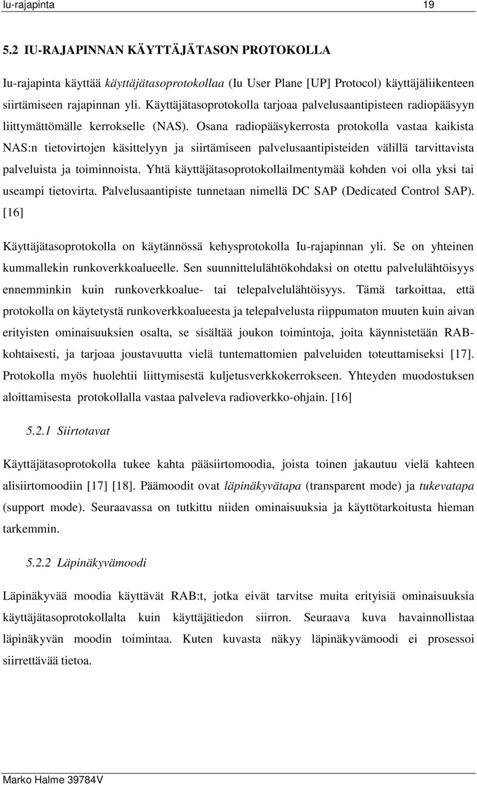 Osana radiopääsykerrosta protokolla vastaa kaikista NAS:n tietovirtojen käsittelyyn ja siirtämiseen palvelusaantipisteiden välillä tarvittavista palveluista ja toiminnoista.