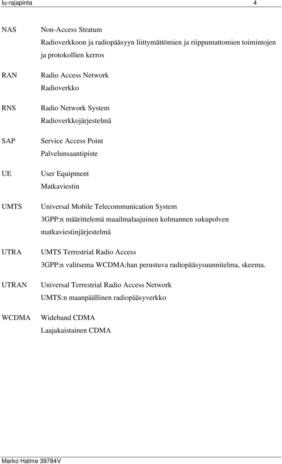 Matkaviestin Universal Mobile Telecommunication System 3GPP:n määrittelemä maailmalaajuinen kolmannen sukupolven matkaviestinjärjestelmä UMTS Terrestrial Radio