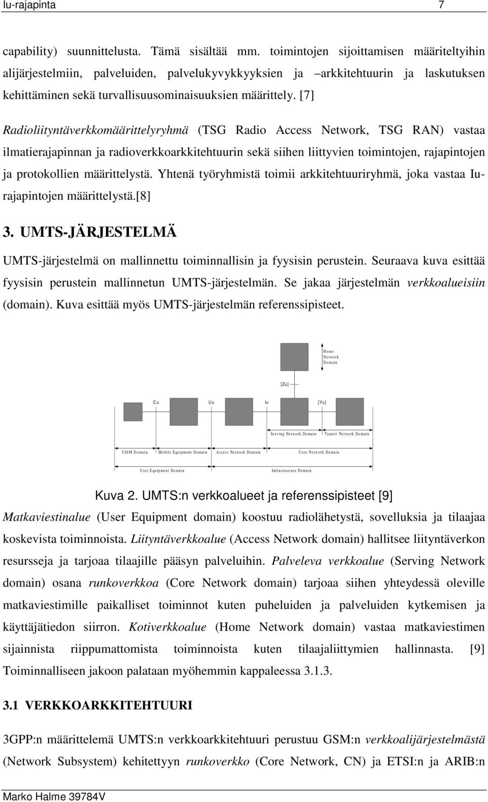 [7] Radioliityntäverkkomäärittelyryhmä (TSG Radio Access Network, TSG RAN) vastaa ilmatierajapinnan ja radioverkkoarkkitehtuurin sekä siihen liittyvien toimintojen, rajapintojen ja protokollien